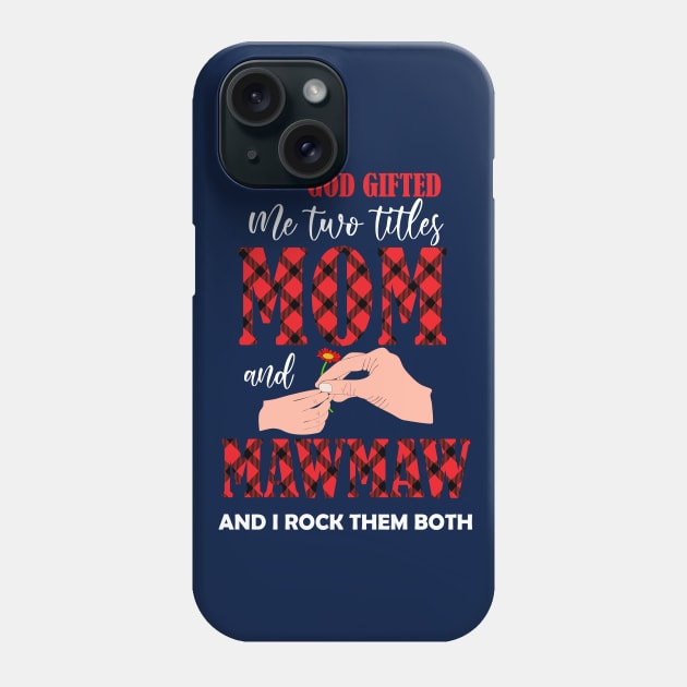 god gifted me two titles mom and mawmaw and i rock them both -mom grandma gift Phone Case by DODG99