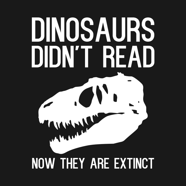 Dinosaurs didn't read now they are extinct. by kapotka