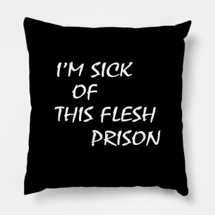 I’m Sick Of This Flesh Prison Pillow