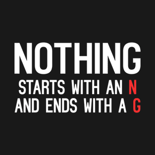 Nothing Starts With An N And Ends With A G T-Shirt