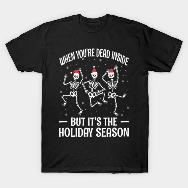 Funny Christmas When You're Dead Inside But It's The Holiday Season - Funny Christmas - T-Shirt