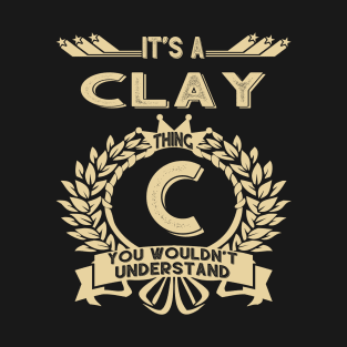 Clay Name - It Is A Clay Thing You Wouldnt Understand T-Shirt