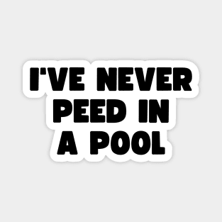 I've never peed in a pool Magnet