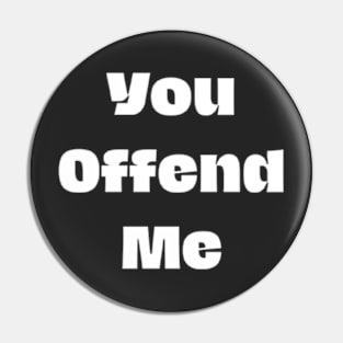 You offend me Pin