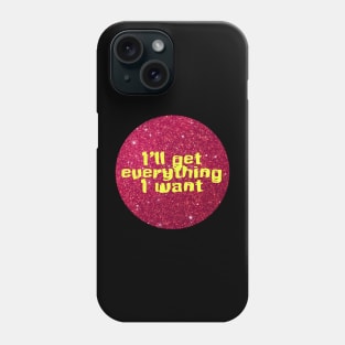 I will get everything I want Phone Case