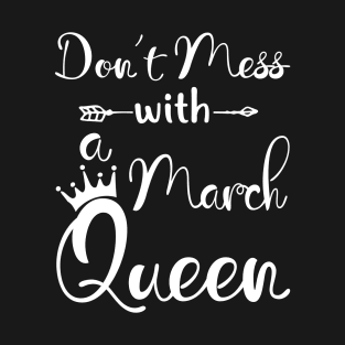 Don_t Mess With A March Queen T-shirt Birthday Gift T-Shirt