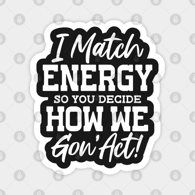 I match Energy so you decide how we gon' act Magnet by UrbanLifeApparel