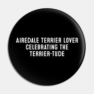 Airedale Terrier Lover Celebrating the Terrier-tude Pin