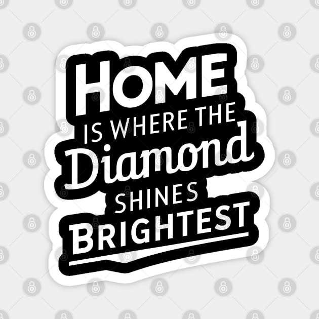 Home is where the diamond shines brightest Magnet by NomiCrafts