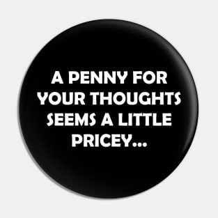 A PENNY FOR YOUR THOUGHTS SEEMS A LITTLE PRICEY Pin