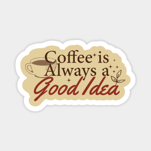 Coffee is Always Good Idea Magnet