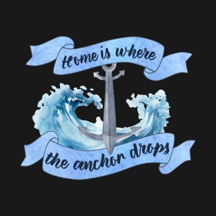 Home is Where the Anchor Drops - Sailor Quote T-Shirt