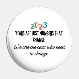 Years are just numbers that change. We are the ones who need to change Pin