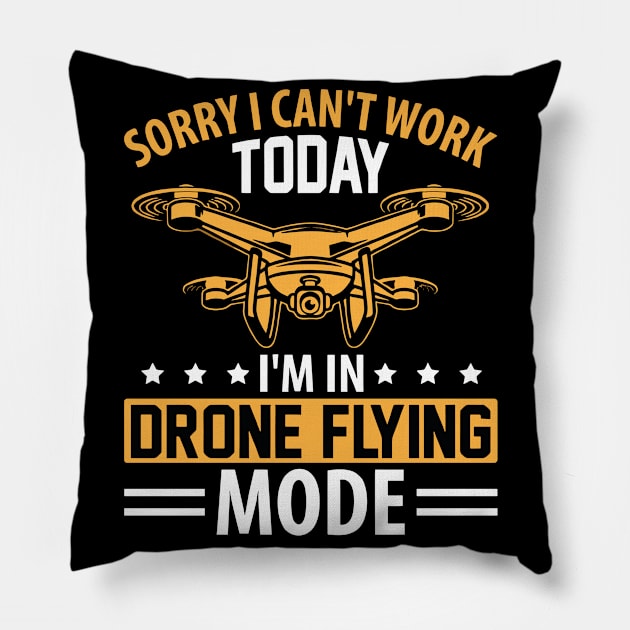 SORRY I CANT  WORK TODAY IM IN DRONE FLYING MODE Pillow by rhazi mode plagget