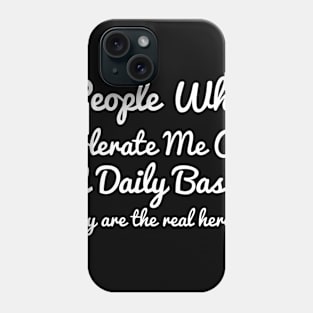 People Who Tolerate Me On A Daily Basis they are the real heroes sassy Phone Case