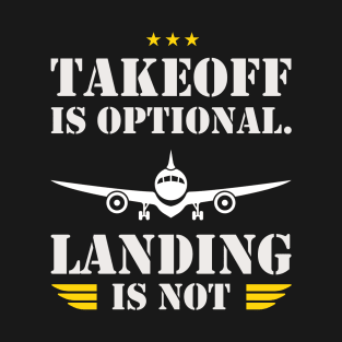 Takeoff is optional. Landing is not ! T-Shirt