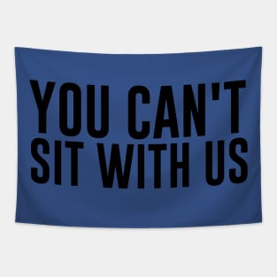 You Can’t Sit with Us 1 Tapestry