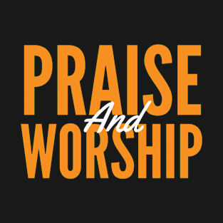 Praise And Worship - Christian Quotes T-Shirt