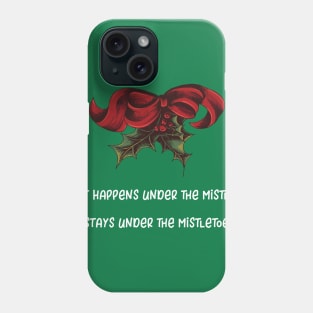 What Happens Under the Mistletoe Stays Under the Mistletoe Phone Case