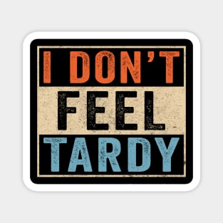 I don't feel tardy retro funny Magnet