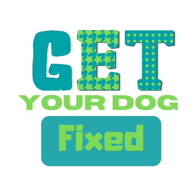 Get Your Dog Fixed by GraphicsLand