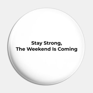 Funny Saying - Stay Strong The Weekend is Coming Pin