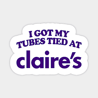 I Got My Tubes Tied At Claire's Magnet