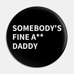 SOMEBODY'S  FINE A** DADDY Pin