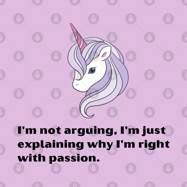 Funny Unicorn quotes:I'm not arguing, I'm just explaining why I'm right with passion by Roseyasmine