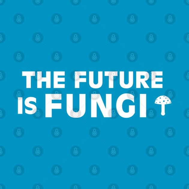 The Future is Fungi by Melbournator