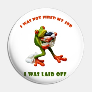 I was not fired my job - I was laid off - Frog  World Pin