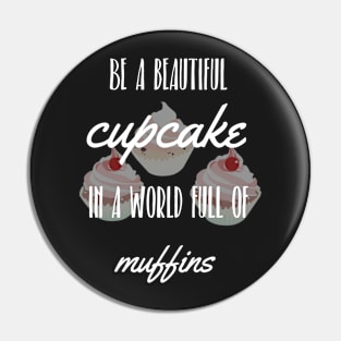 Be a beautiful cupcake, in a world full of muffins Pin