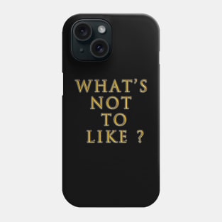 What's not to like Phone Case