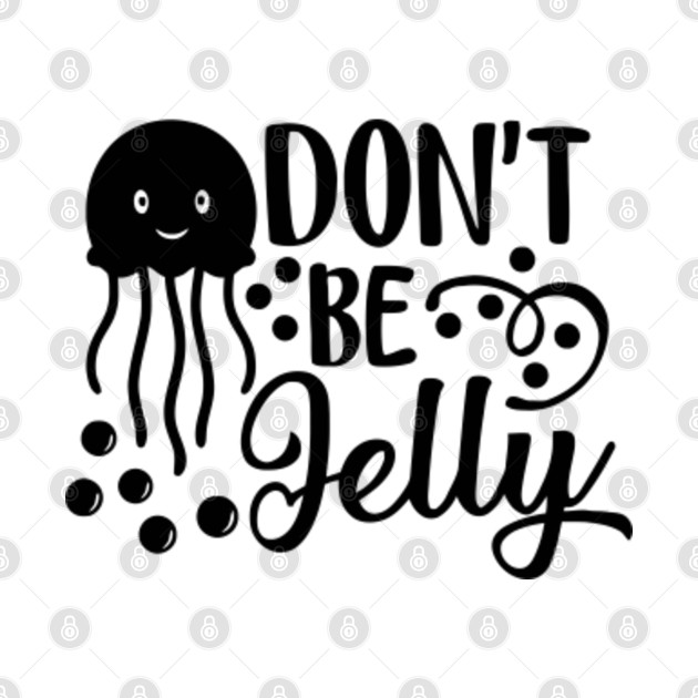 Don't Be Jelly - Dont Be Jelly - T-Shirt