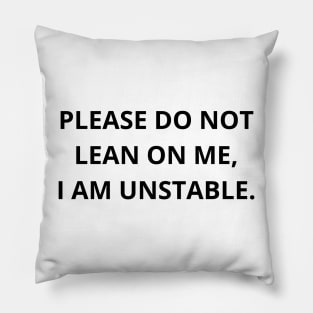 please do not lean on me, i am unstable. Pillow