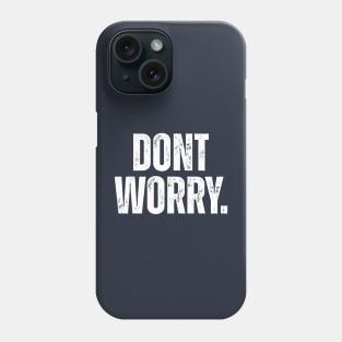 Dont Worry. Phone Case