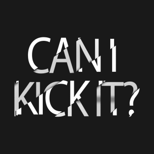 Can I Kick It ? T-Shirt