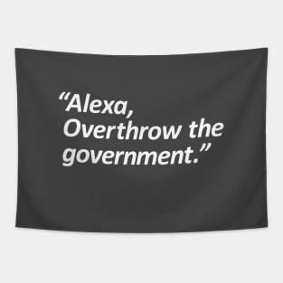 Alexa, Overthrow the government. Tapestry