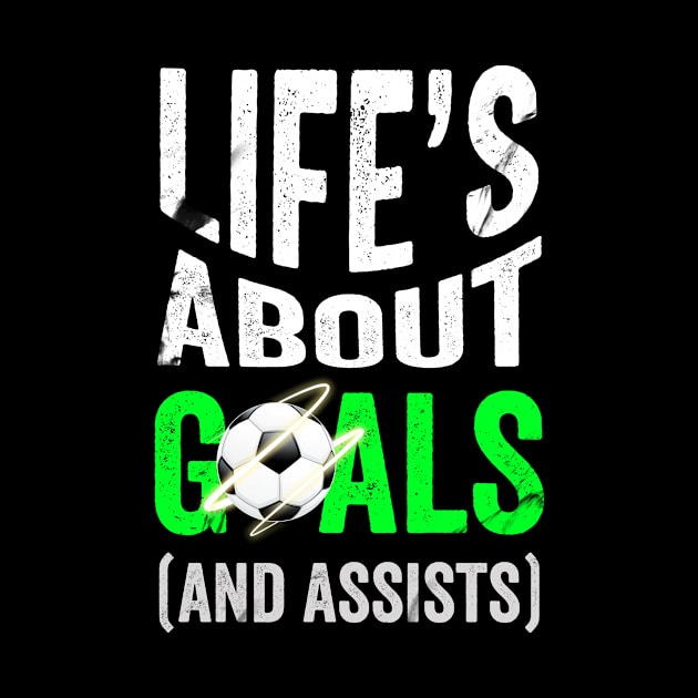 Life is about Goals and Assists by Horisondesignz