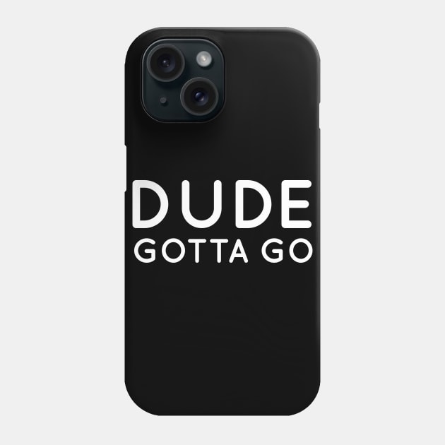 Dude Gotta Go tshirt Phone Case by DavidAdel