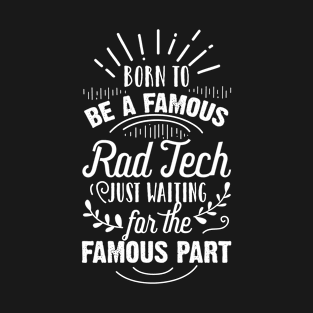 Born To Be A Famous Rad Tech Just Waiting For The Famous Part T-Shirt