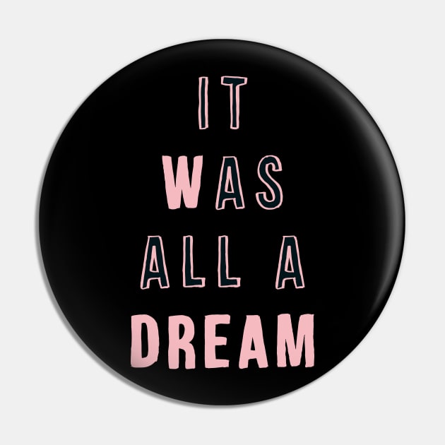 It Was All a Dream Pin by Brett