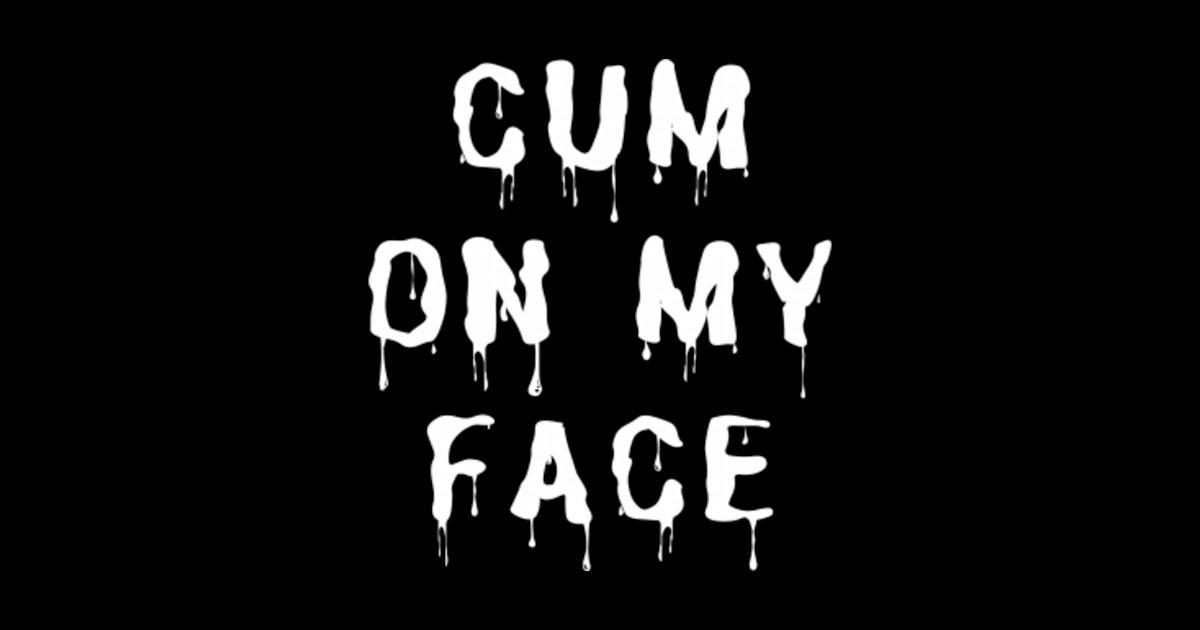 Cum On My Face Cum On My Face Sticker Teepublic