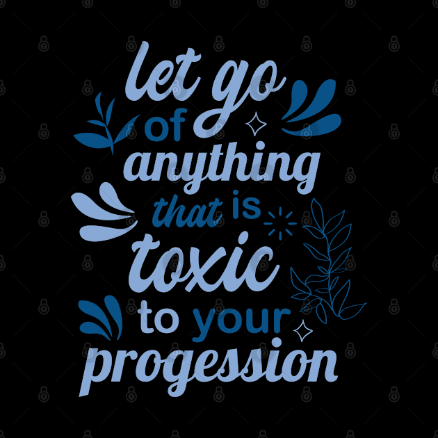 let go of anything that is toxic to your progression by FIFTY CLOTH