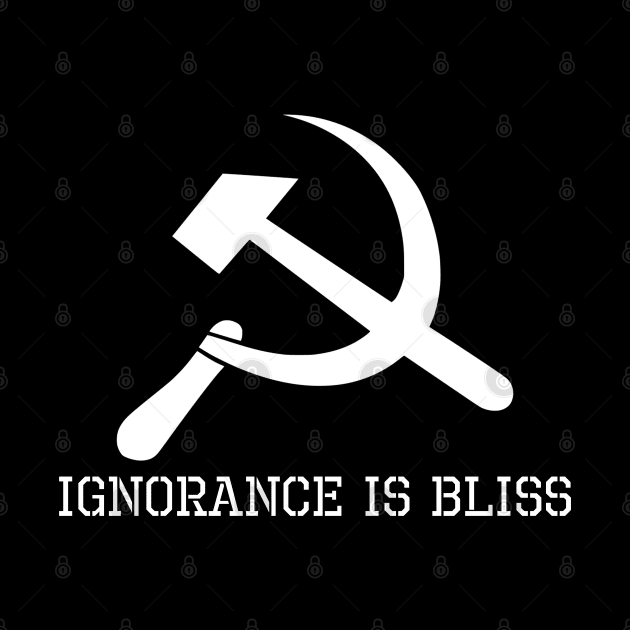 Funny Political Anti Liberal Socialism - Ignorance Is Bliss by Styr Designs