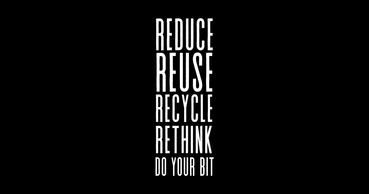 Reduce Reuse Recycle Rethink - Save the environment - Reduce Reuse ...