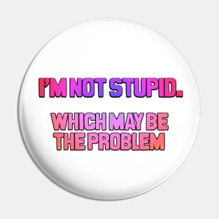 I'm not stupid Pin