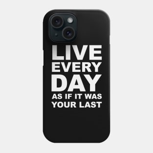 Live every day as if it was your last Phone Case