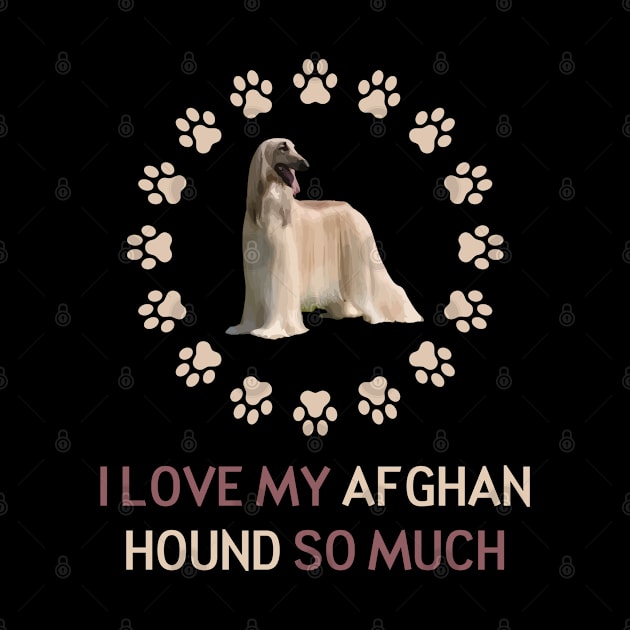 I Love My Afghan Hound So Much by AmazighmanDesigns