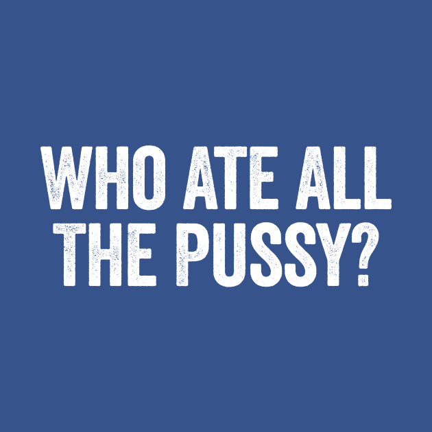 Who Ate All The Pussy? White by GuuuExperience